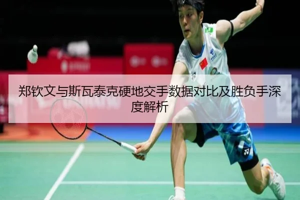 郑钦文与斯瓦泰克硬地交手数据对比及胜负手深度解析